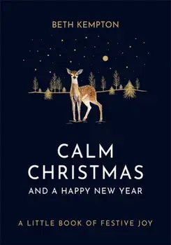 Calm Christmas and a Happy New Year. A little book of festive joy, Hardback/Beth Kempton