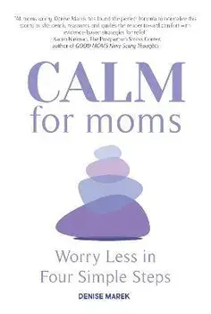 CALM for Moms. Worry Less in Four Simple Steps, Paperback/Denise Marek