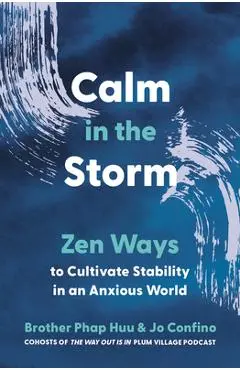 Calm in the Storm: Zen Ways to Cultivate Stability in an Anxious World - Brother Phap Huu