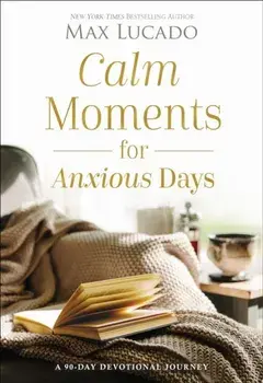 Calm Moments for Anxious Days. A 90-Day Devotional Journey, Hardback/Max Lucado