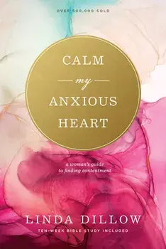 Calm My Anxious Heart: A Woman's Guide to Finding Contentment, Paperback/Linda Dillow
