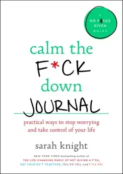 Calm the F*ck Down Journal: Practical Ways to Stop Worrying and Take Control of Your Life, Paperback/Sarah Knight