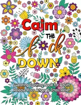 Calm The F Down: Swearing Coloring Book, Release Your Anger, Stress Relief Curse Words Coloring Book for Adults, Paperback/Anna Thomas