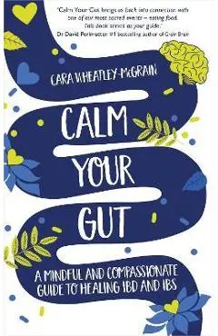 Calm Your Gut: A Mindful and Compassionate Guide to Healing Ibd and Ibs - Cara Wheatley-mcgrain