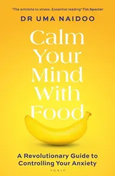 Calm Your Mind with Food. A Revolutionary Guide to Controlling Your Anxiety, Paperback/Uma Naidoo