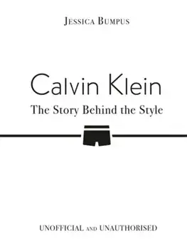 Calvin Klein: The Story Behind the Style, Hardback/Jessica Bumpus