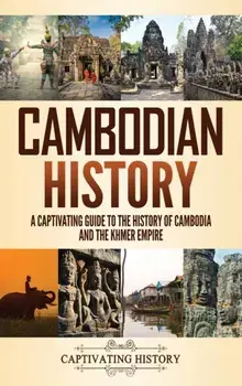 Cambodian History: A Captivating Guide to the History of Cambodia and the Khmer Empire, Hardcover/Captivating History