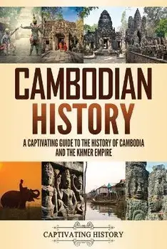 Cambodian History: A Captivating Guide to the History of Cambodia and the Khmer Empire, Paperback/Captivating History