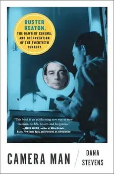 Camera Man: Buster Keaton, the Dawn of Cinema, and the Invention of the Twentieth Century, Paperback/Dana Stevens