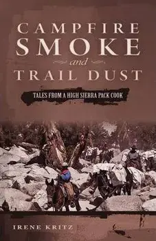 Campfire Smoke and Trail Dust: Tales from a High Sierra Pack Cook, Paperback/Irene Kritz
