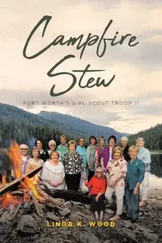 Campfire Stew: Fort Worth's Girl Scout Troop 11, Paperback/Linda K. Wood