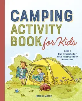 Camping Activity Book for Kids: 35 Fun Projects for Your Next Outdoor Adventure, Paperback/Amelia Mayer