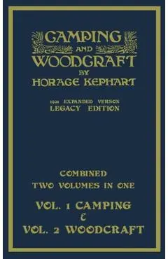 Camping And Woodcraft - Combined Two Volumes In One - The Expanded 1921 Version (Legacy Edition): The Deluxe Two-Book Masterpiece On Outdoors Living A - Horace Kephart