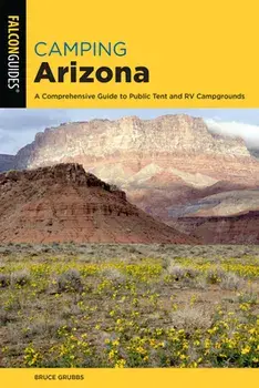 Camping Arizona: A Comprehensive Guide to Public Tent and RV Campgrounds, Paperback/Bruce Grubbs