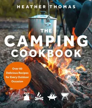 Camping Cookbook. Over 60 Delicious Recipes for Every Outdoor Occasion, Hardback/Heather Thomas