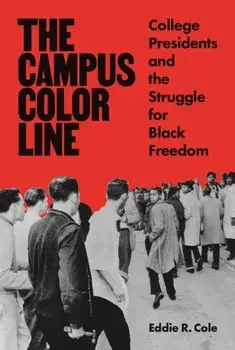 Campus Color Line. College Presidents and the Struggle for Black Freedom, Hardback/Eddie R. Cole
