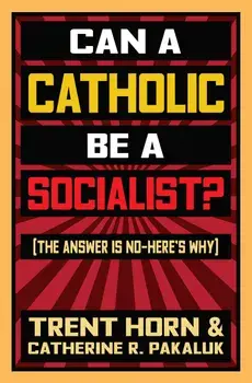 Can a Catholic Be a Socialist?: The Answer Is No - Here's Why, Paperback/Trent Horn
