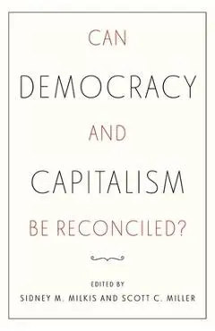 Can Democracy and Capitalism Be Reconciled? - Sidney M. Milkis