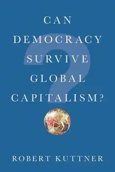 Can Democracy Survive Global Capitalism?, Paperback/Robert Kuttner
