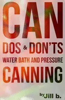 CAN Dos and Don'ts: Water Bath and Pressure Canning, Paperback/Jill B