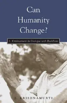 Can Humanity Change?: J. Krishnamurti in Dialogue with Buddhists, Paperback/Jiddu Krishnamurti