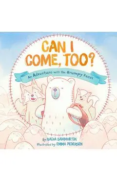 Can I Come, Too?: An Adventure with the Grumpy Faces - Nadia Sammurtok
