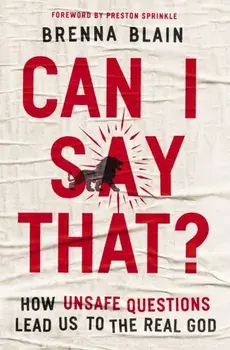 Can I Say That?. How Unsafe Questions Lead Us to the Real God, Paperback/Brenna Blain