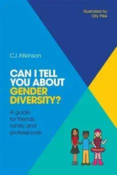 Can I Tell You about Gender Diversity?: A Guide for Friends, Family and Professionals, Paperback/Cj Atkinson