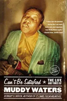 Can't Be Satisfied: The Life and Times of Muddy Waters, Paperback/Robert Gordon