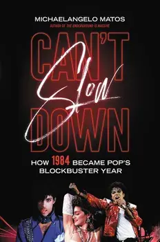 Can't Slow Down: How 1984 Became Pop's Blockbuster Year, Hardcover/Michaelangelo Matos