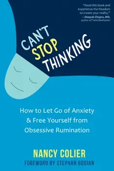 Can't Stop Thinking: How to Let Go of Anxiety and Free Yourself from Obsessive Rumination, Paperback/Nancy Colier