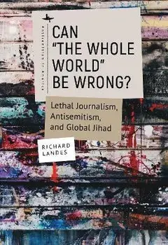 Can "The Whole World" Be Wrong?. Lethal Journalism, Antisemitism, and Global Jihad, Paperback/Richard Landes