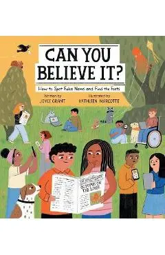 Can You Believe It?: How to Spot Fake News and Find the Facts - Joyce Grant