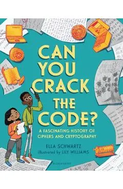 Can You Crack the Code?: A Fascinating History of Ciphers and Cryptography - Ella Schwartz