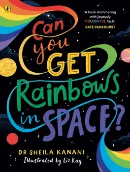 Can You Get Rainbows in Space?. A Colourful Compendium of Space and Science, Paperback/Dr Sheila Kanani