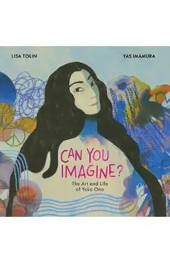 Can You Imagine?: The Art and Life of Yoko Ono - Lisa Tolin
