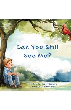 Can You Still See Me?: A Story of Grief and Hope Through the Eyes of a Child - Megan Bryzelak