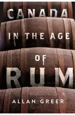Canada in the Age of Rum: Volume 13 - Allan Greer