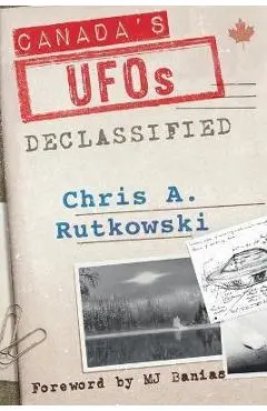 Canada's UFOs: Declassified - Chris A. Rutkowski