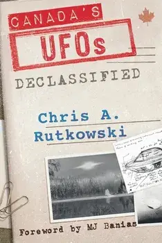Canada's UFOs: Declassified, Paperback/Chris A. Rutkowski