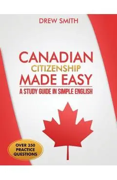 Canadian Citizenship Made Easy: A Study Guide in Simple English - Drew Smith