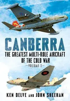 Canberra. The Greatest Multi-Role Aircraft of the Cold War, Hardback/John Sheehan