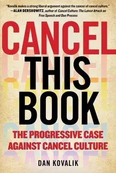 Cancel This Book: The Progressive Case Against Cancel Culture, Hardcover/Dan Kovalik