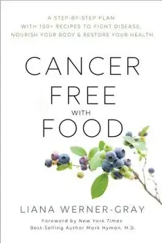 Cancer-Free with Food: A Step-By-Step Plan with 100+ Recipes to Fight Disease, Nourish Your Body & Restore Your Health, Paperback/Liana Werner Gray