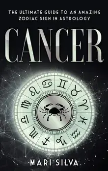 Cancer: The Ultimate Guide to an Amazing Zodiac Sign in Astrology, Hardcover/Mari Silva
