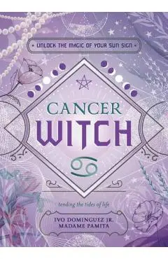 Cancer Witch: Unlock the Magic of Your Sun Sign - Ivo Dominguez
