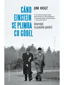 Cand Einstein se plimba cu Godel. Incursiuni la granitele gandirii/Jim Holt
