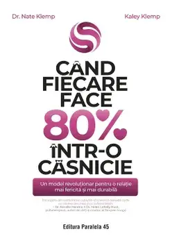 Cand fiecare face 80% intr-o casnicie. Un model revolutionar pentru o relatie mai fericita si mai durabila/Nate Klemp, Kaley Klemp