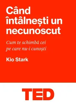 Cand intalnesti un necunoscut. Cum te schimba cei pe care nu-I cunosti. Seria Ted/Kio Stark