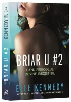 Cand pericolul devine irezistibil. Seria Briar U. Volumul 2/Elle Kennedy